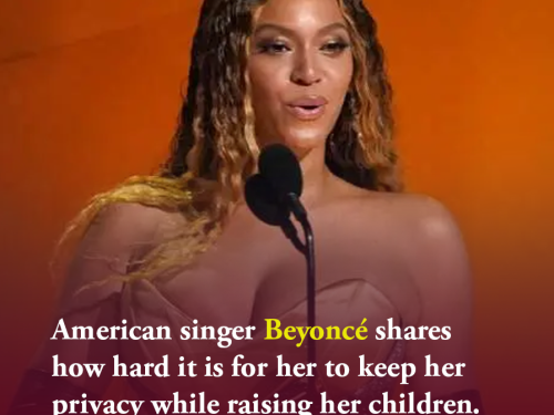 American singer Beyoncé shares how hard it is for her to keep her privacy while raising her children