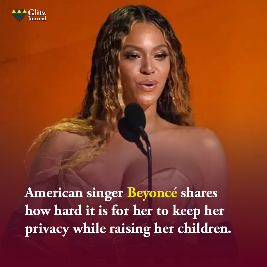 American singer Beyoncé shares how hard it is for her to keep her privacy while raising her children