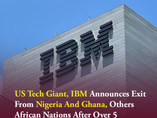 US Tech Giant, IBM Announces Exit From Nigeria And Ghana, Other African Nations After Over 5 Decades.