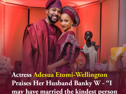 Actress Adesua Etomi-Wellington Praises Her Husband Banky W - “I may have married the kindest person in the world